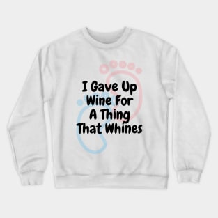 I Gave Up Wine For A Thing That Whines Crewneck Sweatshirt